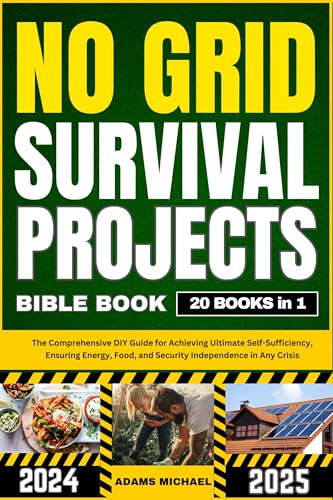 NO GRID SURVIVAL PROJECTS BIBLE BOOK 2024-2025: he Comprehensive DIY Guide for Achieving Ultimate Self-Sufficiency, Ensuring Energy, Food, and Security Independence in Any Crisis (Kindle Edition)