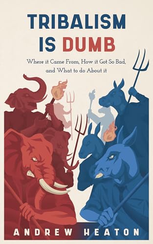 Tribalism is Dumb: Where it Came From, How it Got So Bad, and What To Do About it (Kindle Edition)