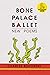 Bone Palace Ballet: 175 Unpublished Poems and Stories—From Hard-Drinking Apprentice to Defiant Artist Facing Fate