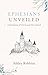 Ephesians Unveiled by Ashley Robbins