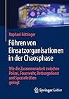 Führen von Einsatzorganisationen in der Chaosphase: Wie die Zusammenarbeit zwischen Polizei, Feuerwehr, Rettungsdienst und Spezialkräften gelingt (German Edition)