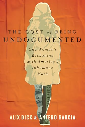 The Cost of Being Undocumented: One Woman's Reckoning with America's Inhumane Math (Hardcover)