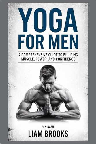 YOGA FOR MEN: A Comprehensive Guide to Building Muscle, Power, and Confidence (FLEXIBLE WELLNESS SERIES)