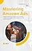 Mastering Amazon Ads: A Com...