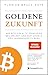 Goldene Zukunft: Wie Bitcoin alte Prinzipien neu belebt und zur Chance des Jahrhunderts wird. - Kryptowährungen, Blockchain, Geld - das Buch dazu. (German Edition)