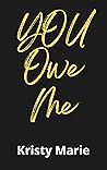 You Owe Me by Kristy  Marie