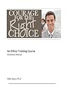 Courage for the Right Choice: A Training Manual for Ethics Courage for the Right Choice: A Training Manual for Ethics