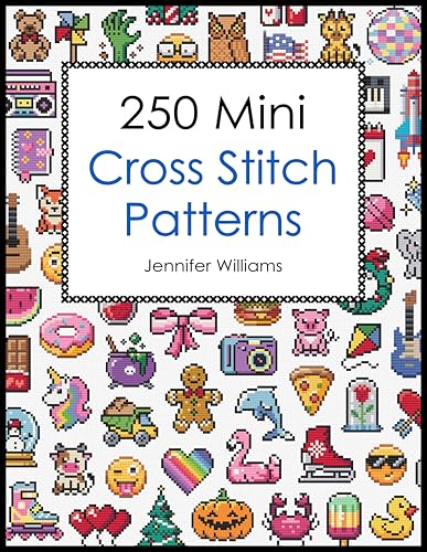 250 Mini Cross Stitch Patterns: A Delightful Collection of 250 Quick, Easy, Cute and Fun Mini Cross Stitch Motifs (The Mini Cross Stitch Collection)
