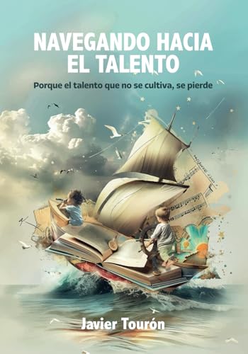Navegando hacia el talento: Porque el talento que no se cultiva, se pierde (Spanish Edition)