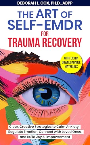 The Art of Self-EMDR for Trauma Recovery: Clear, Creative Strategies to Calm Anxiety, Regulate Emotion, Connect with Loved Ones, and Build Joy & Empowerment (Kindle Edition)