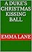 A Duke's Christmas Kissing ...