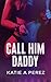 Call Him Daddy by Katie A. Perez Call Him Daddy by Katie A. Perez