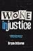 Woke Injustice: A Biblical Response to Critical Race Theory