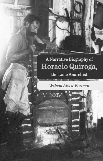 A Narrative Biography of Horacio Quiroga, the Lone Anarchist