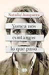 Nunca nos contamos lo que pasó by Natalia Junquera