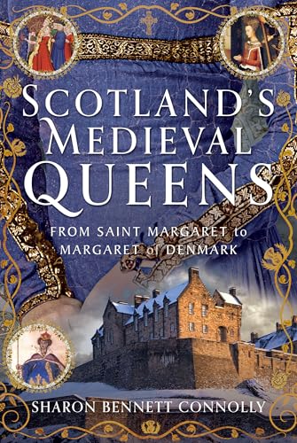 Scotland’s Medieval Queens: From Saint Margaret to Margaret of Denmark (Hardcover)