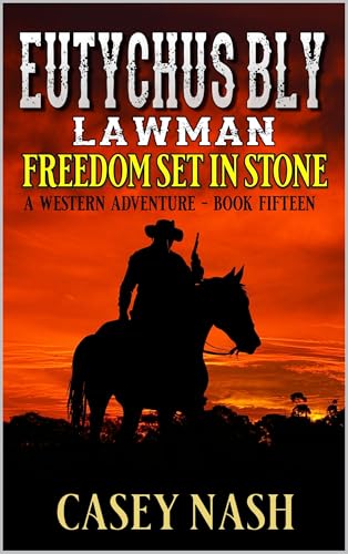 Eutychus Bly: Lawman: Freedom Set in Stone: A Western Adventure (A Eutychus Bly: U.S. Marshal Western Book 15)