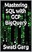 Mastering SQL with GCP BigQ...
