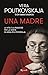 Una madre: La vita e la passione per la verità di Anna Politkovskaja