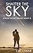 Shatter the Sky by J.W. Lynne