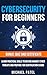 Cybersecurity for Beginners: Learn Practical Skills to Defend Against Cyber Threats and Prepare for Certification Exams