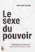 Le sexe du pouvoir: Pouvoir au féminin: élues et ex-élues brisent le silence (French Edition)