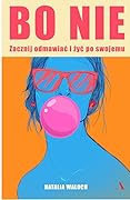 Bo NIE. Zacznij odmawiać i żyć po swojemu