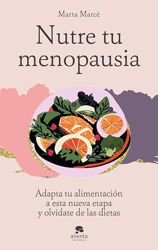 Nutre tu menopausia: Adapta tu alimentación a esta nueva etapa y olvídate de las dietas (Alienta) (Spanish Edition)