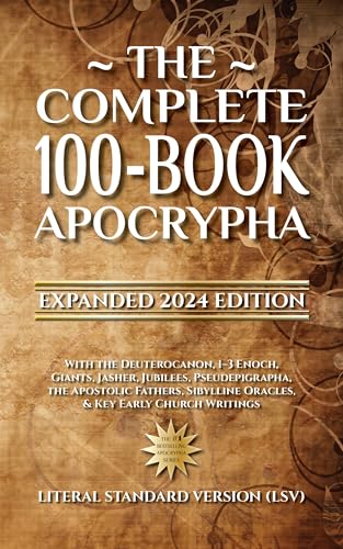 The Complete 100-Book Apocrypha: Expanded 2024 Edition With the Deuterocanon, 1–3 Enoch, Giants, Jasher, Jubilees, Pseudepigrapha, the Apostolic Fathers, ... Oracles, & Key Early Church Writings (Kindle Edition)
