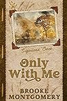 Only With Me by Brooke Montgomery