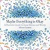 Maybe Everything is Okay: A Parent's Guide to Less Stress and Worry Maybe Everything is Okay: A Parent's Guide to Less Stress and Worry