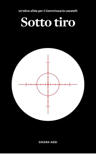 Sotto tiro: Una nuova sfida per il Commissario Locatelli (Il Commissario e la Dottoressa Vol. 5) (Italian Edition)