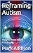 Reframing Autism: Insights ...