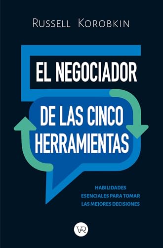 El negociador de las cinco herramientas: Habilidades esenciales para tomar las mejores decisiones (Spanish Edition)