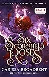 Six Scorched Roses by Carissa Broadbent