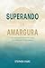 Superando la amargura: Avanzando de las más grandes heridas de la vida a una vida llena de gozo (Spanish Edition)