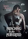 Preaching to the Perverted by James  Bennett