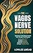 The Vagus Nerve Solution: Optimize Total Body Health with Simple Techniques to Reduce Stress, Soothe Anxiety, Improve Digestion, and Ease Chronic Pain (Revive & Thrive)