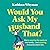 Would You Ask My Husband That?