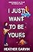 I Just Want to be Yours (Just Yours)