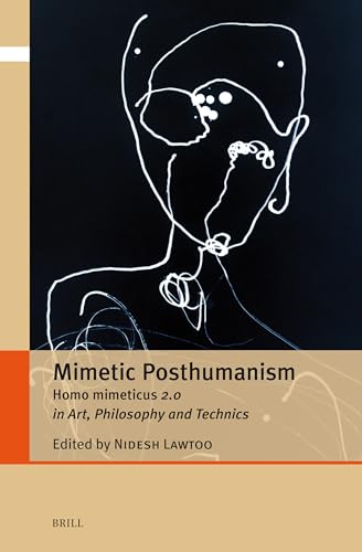 Mimetic Posthumanism: Homo Mimeticus 2.0 in Art, Philosophy and Technics (Critical Posthumanisms, 5)
