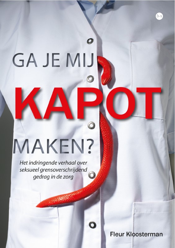 Ga je mij kapot maken? Het indringende verhaal over seksueel grensoverschrijdend gedrag in de zorg