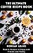 The Ultimate Coffee Recipe ...
