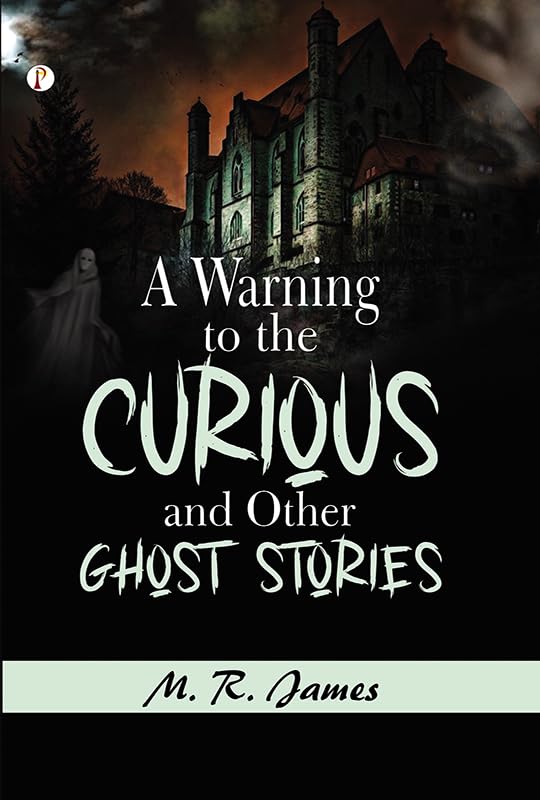 A Warning to the Curious, and Other Ghost Stories (Kindle Edition)