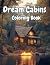 Dream Cabins Coloring Book:...