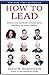 How to Lead: Wisdom from the World's Greatest CEOs, Founders, and Game Changers