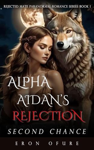 Alpha Aidan's Rejection: Second Chance (Rejected Mate Paranormal Romances Book 1)