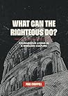 What Can the Righteous Do?: Courageous Living in a Godless Culture