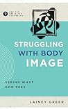Book cover for Struggling with Body Image: Seeing What God Sees (Ask the Christian Counselor)