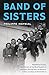 Band of Sisters: Madeleine Pauliac, the Women of the Blue Squadron, and Their Daring Rescue Missions in the Last Days of World War II